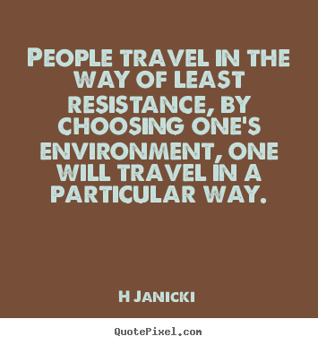 H Janicki picture quote - People travel in the way of least resistance, by choosing.. - Inspirational quotes