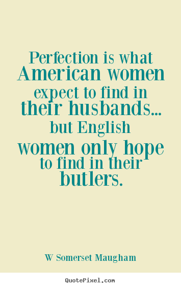 Design picture quotes about inspirational - Perfection is what american women expect to find in their husbands.....