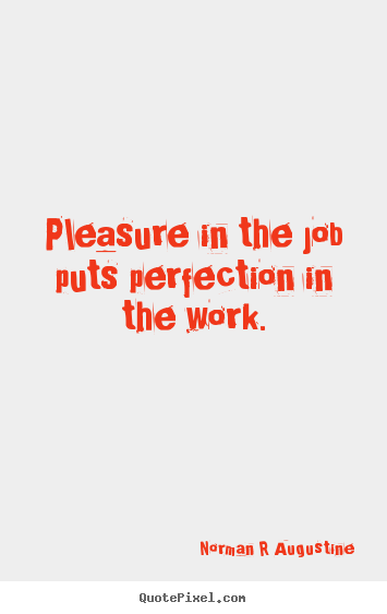Quotes about inspirational - Pleasure in the job puts perfection in the work.