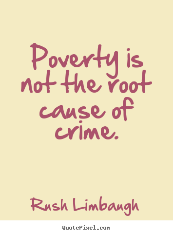 Inspirational quote - Poverty is not the root cause of crime.