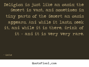Quote about inspirational - Religion is just like an oasis; the desert..