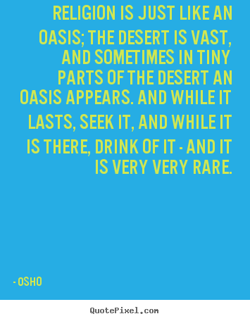Quotes about inspirational - Religion is just like an oasis; the desert is vast, and sometimes..