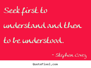 Stephen Covey picture quotes - Seek first to understand and then to be understood. - Inspirational quotes