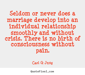 Seldom or never does a marriage develop into an individual.. Carl G Jung good inspirational quote