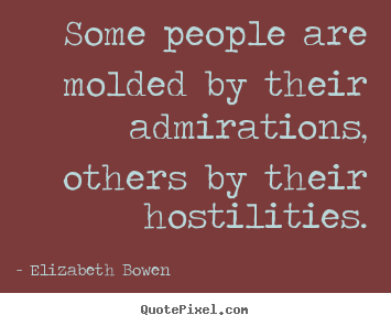Some people are molded by their admirations,.. Elizabeth Bowen  inspirational quotes
