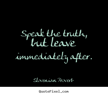 Slovenian Proverb poster quotes - Speak the truth, but leave immediately after. - Inspirational quote