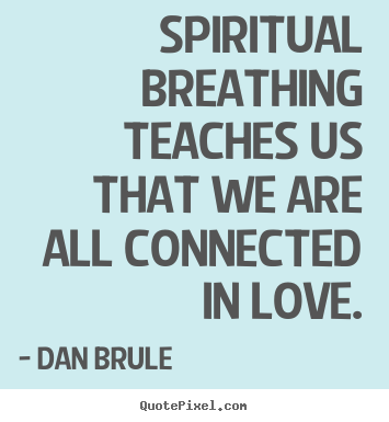 Quotes about inspirational - Spiritual breathing teaches us that we are all connected in love.