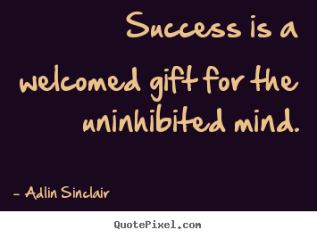 Make picture quotes about inspirational - Success is a welcomed gift for the uninhibited mind.