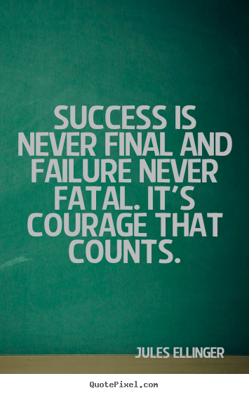 Jules Ellinger picture quotes - Success is never final and failure never fatal. it's.. - Inspirational quotes