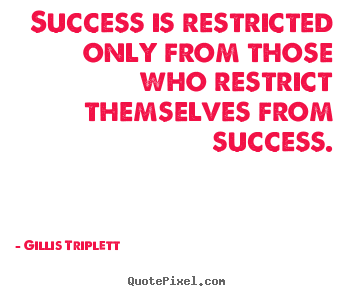 Gillis Triplett picture quotes - Success is restricted only from those who restrict.. - Inspirational quote