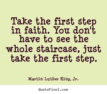 Make custom picture quotes about inspirational - Take the first step in faith. you don't have..
