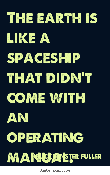 Quotes about inspirational - The earth is like a spaceship that didn't come with an operating..