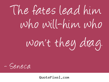 Quotes about inspirational - The fates lead him who will-him who won't..