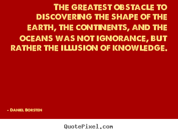 Create photo quote about inspirational - The greatest obstacle to discovering the shape of the earth,..