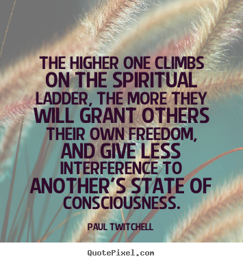 Create picture quotes about inspirational - The higher one climbs on the spiritual ladder, the more they..