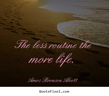 Quotes about inspirational - The less routine the more life.