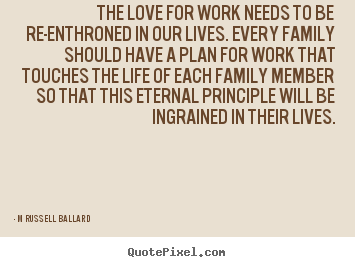 Inspirational quotes - The love for work needs to be re-enthroned in our lives. every..