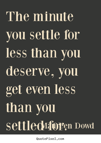 Create picture quote about inspirational - The minute you settle for less than you deserve, you get..
