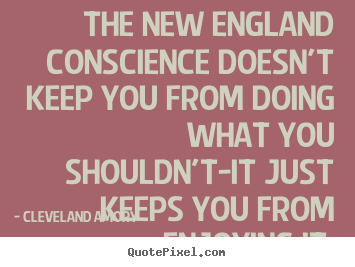 Design custom picture quotes about inspirational - The new england conscience doesn't keep you from..