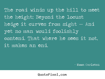 Design custom picture quotes about inspirational - The road winds up the hill to meet the height; beyond the locust..