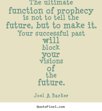 Joel A Barker picture quotes - The ultimate function of prophecy is not to tell the.. - Inspirational quotes