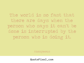 The world is so fast that there are days when the person who says.. Anonymous best inspirational quotes