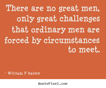 Inspirational quote - There are no great men, only great challenges that ordinary men..