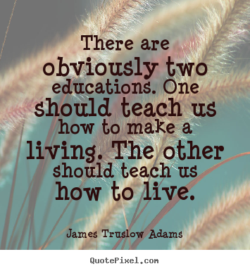 James Truslow Adams picture quote - There are obviously two educations. one should teach us.. - Inspirational quotes
