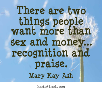Quotes about inspirational - There are two things people want more than sex and money.....