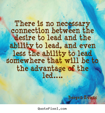 Inspirational quotes - There is no necessary connection between the desire to lead and the..