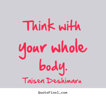 Create custom picture quote about inspirational - Think with your whole body.