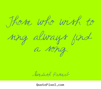 Design photo quote about inspirational - Those who wish to sing always find a song.