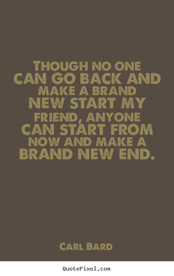Quotes about inspirational - Though no one can go back and make a brand new start my friend,..