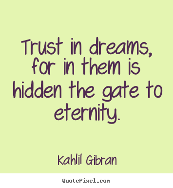 Quote about inspirational - Trust in dreams, for in them is hidden the gate to eternity.