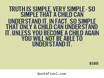 Quotes About Inspirational Truth Is Simple Very Simple So Simple That A Child