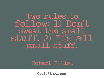 Quotes about inspirational - Two rules to follow: 1) don't sweat the small stuff...