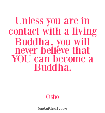 Osho picture quotes - Unless you are in contact with a living buddha, you will never.. - Inspirational quotes