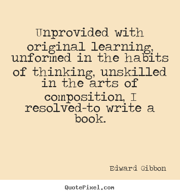 Edward Gibbon image quotes - Unprovided with original learning, unformed in the habits of thinking,.. - Inspirational quotes