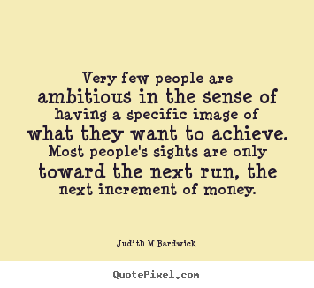 Judith M Bardwick picture quote - Very few people are ambitious in the sense of having.. - Inspirational quotes