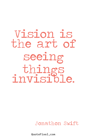 Create custom picture quote about inspirational - Vision is the art of seeing things invisible.