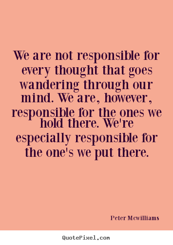 Peter Mcwilliams picture quotes - We are not responsible for every thought that goes wandering through.. - Inspirational quotes