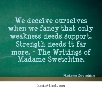 Quotes about inspirational - We deceive ourselves when we fancy that only weakness..