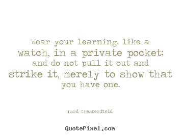 Create your own image quotes about inspirational - Wear your learning, like a watch, in a private pocket:..