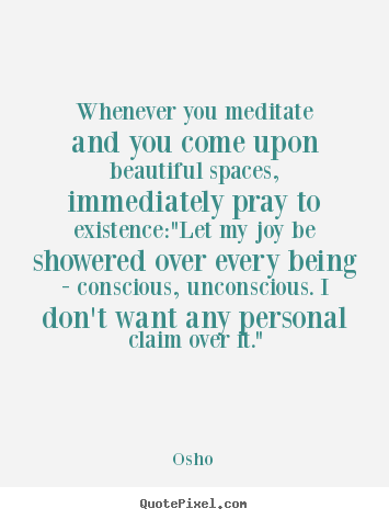 Osho picture quotes - Whenever you meditate and you come upon beautiful.. - Inspirational sayings