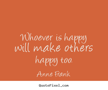 Inspirational quotes - Whoever is happy will make others happy too.