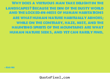 Inspirational quotes - Why does a virtuous man take delight in the landscapes?..
