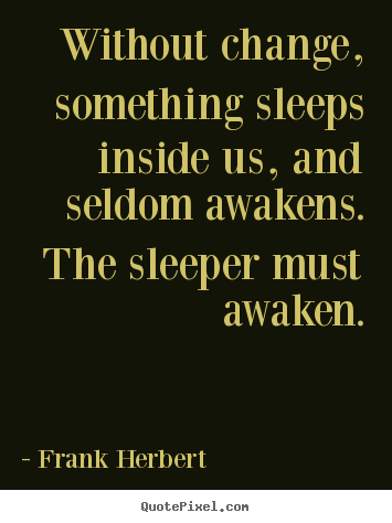 Frank Herbert picture quotes - Without change, something sleeps inside us, and seldom.. - Inspirational quotes