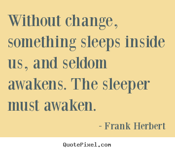 Quotes about inspirational - Without change, something sleeps inside us, and seldom awakens...