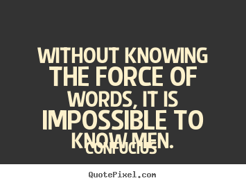 Design your own picture quotes about inspirational - Without knowing the force of words, it is impossible..