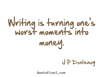 Design custom image quote about inspirational - Writing is turning one's worst moments into money.